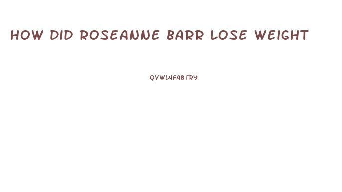 How Did Roseanne Barr Lose Weight
