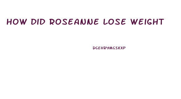 How Did Roseanne Lose Weight