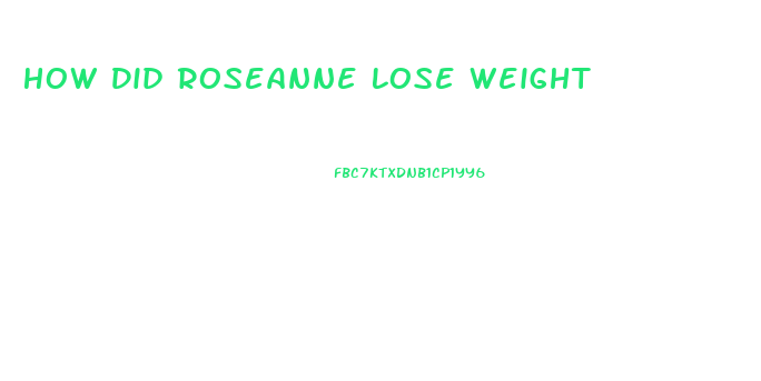 How Did Roseanne Lose Weight