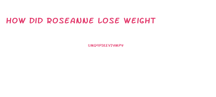 How Did Roseanne Lose Weight