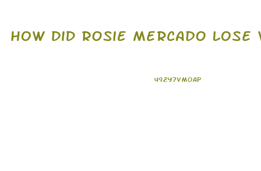 How Did Rosie Mercado Lose Weight