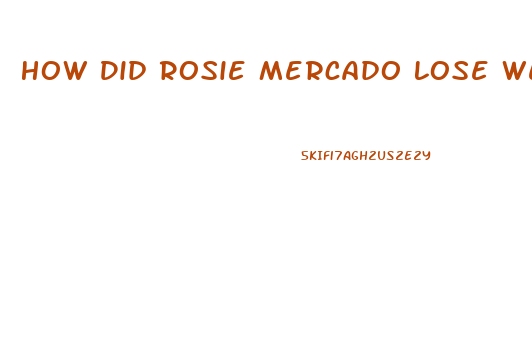 How Did Rosie Mercado Lose Weight