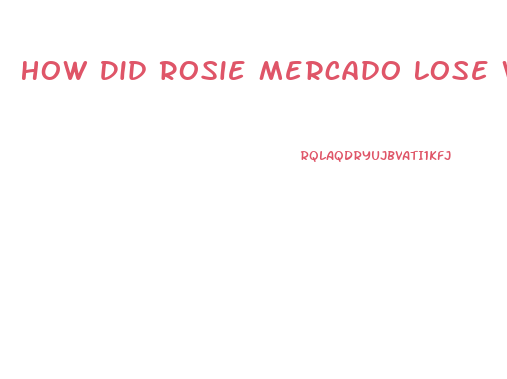 How Did Rosie Mercado Lose Weight