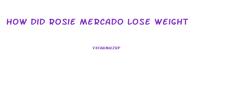 How Did Rosie Mercado Lose Weight