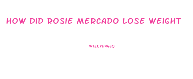 How Did Rosie Mercado Lose Weight