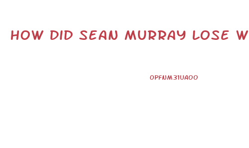 How Did Sean Murray Lose Weight