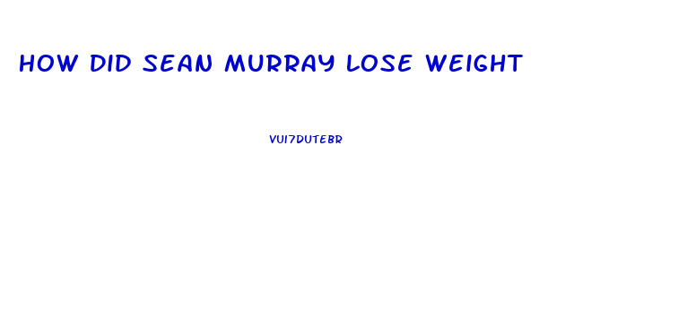 How Did Sean Murray Lose Weight