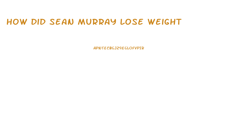 How Did Sean Murray Lose Weight