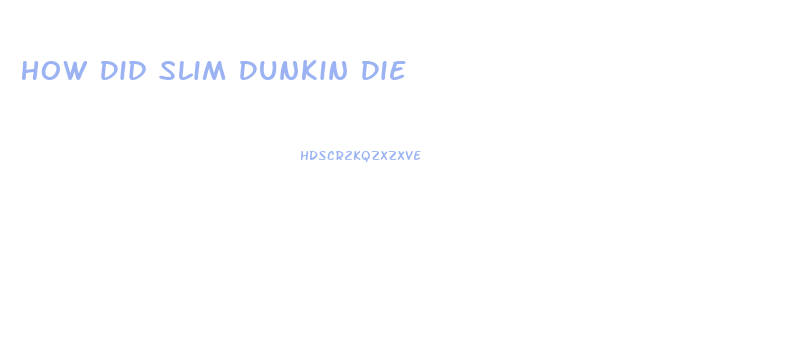 How Did Slim Dunkin Die