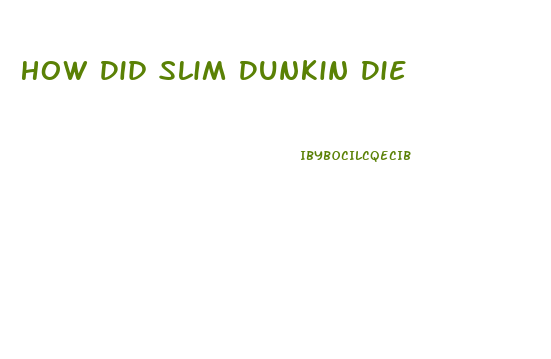 How Did Slim Dunkin Die