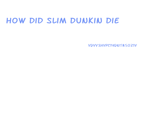 How Did Slim Dunkin Die