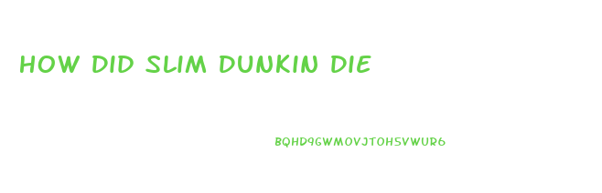 How Did Slim Dunkin Die