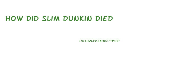 How Did Slim Dunkin Died