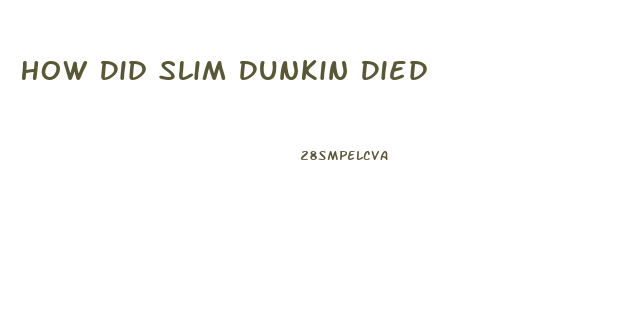 How Did Slim Dunkin Died