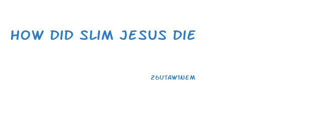 How Did Slim Jesus Die