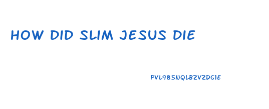 How Did Slim Jesus Die