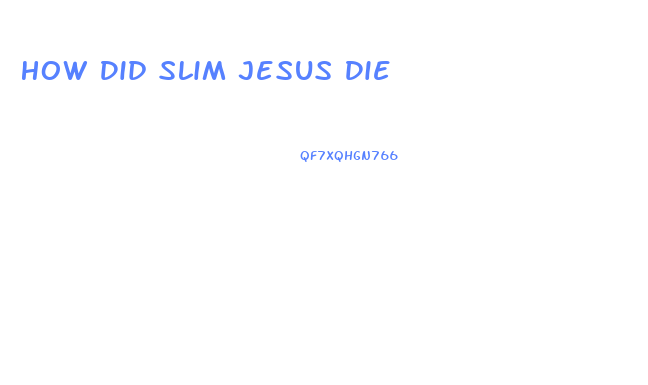 How Did Slim Jesus Die