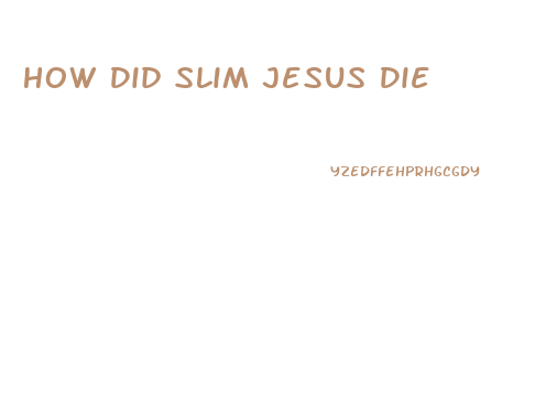 How Did Slim Jesus Die