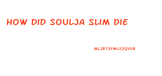 How Did Soulja Slim Die