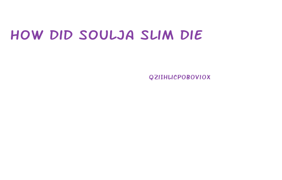 How Did Soulja Slim Die