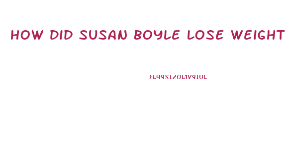 How Did Susan Boyle Lose Weight