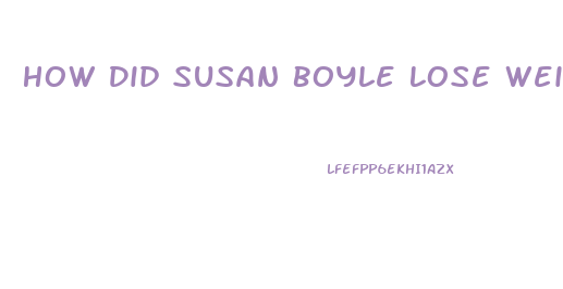 How Did Susan Boyle Lose Weight