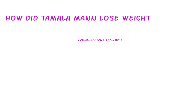 How Did Tamala Mann Lose Weight