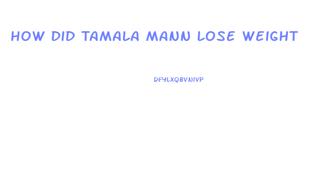 How Did Tamala Mann Lose Weight