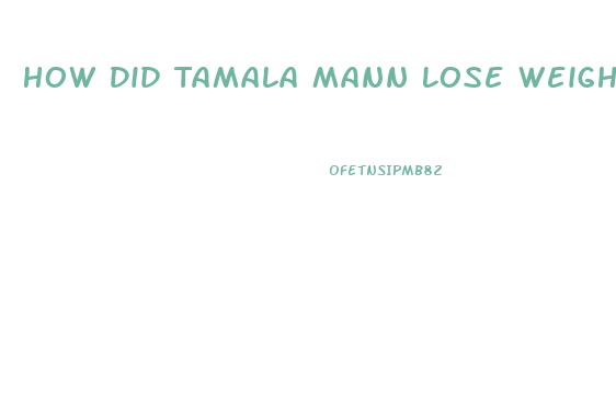 How Did Tamala Mann Lose Weight