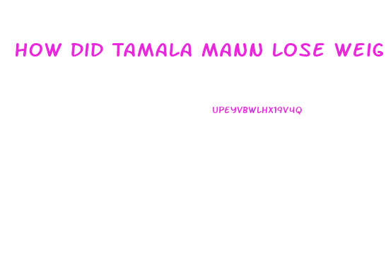 How Did Tamala Mann Lose Weight