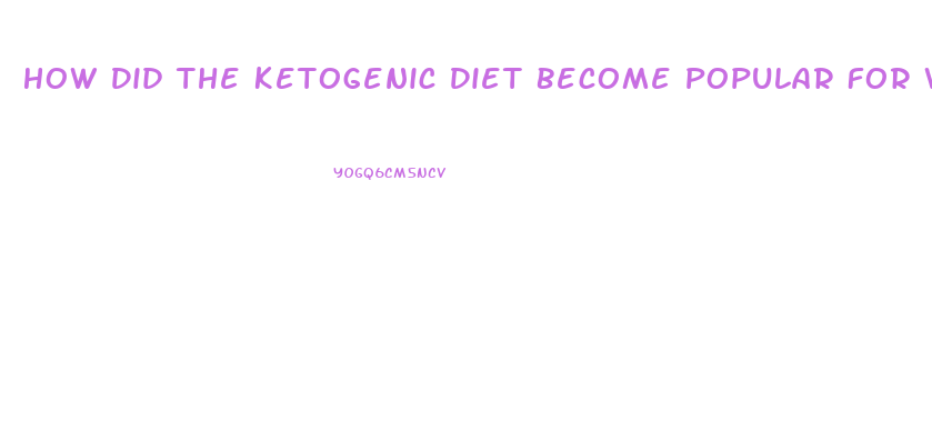 How Did The Ketogenic Diet Become Popular For Weight Loss
