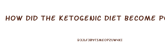 How Did The Ketogenic Diet Become Popular For Weight Loss