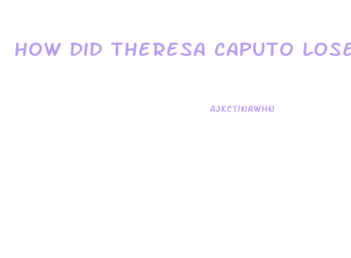 How Did Theresa Caputo Lose Weight