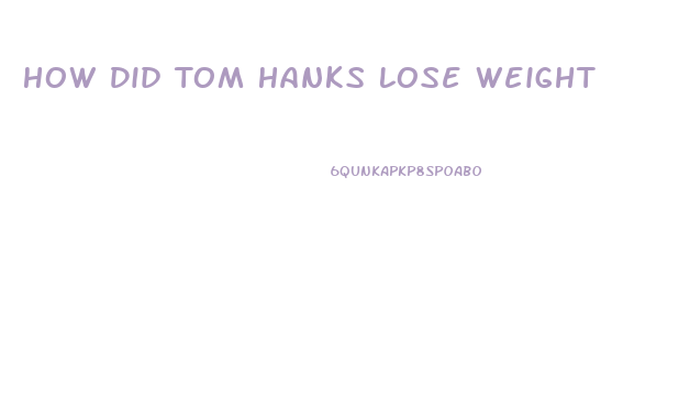 How Did Tom Hanks Lose Weight