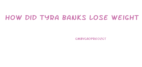 How Did Tyra Banks Lose Weight