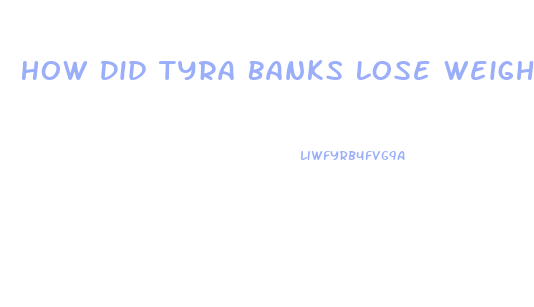 How Did Tyra Banks Lose Weight