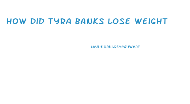 How Did Tyra Banks Lose Weight