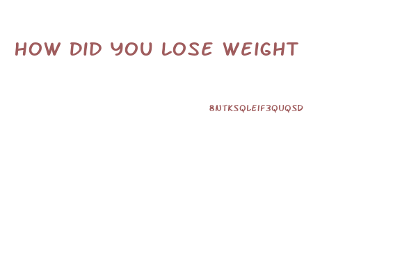 How Did You Lose Weight