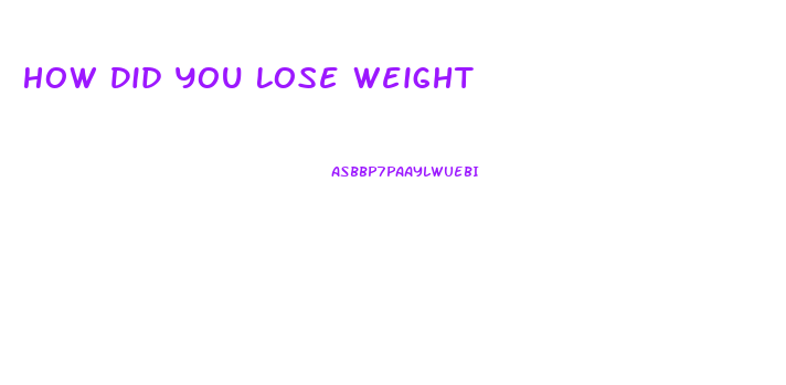 How Did You Lose Weight