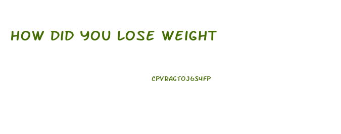 How Did You Lose Weight