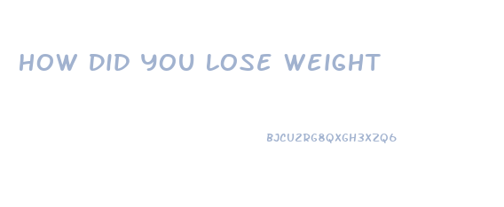 How Did You Lose Weight