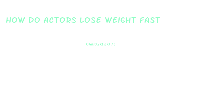 How Do Actors Lose Weight Fast