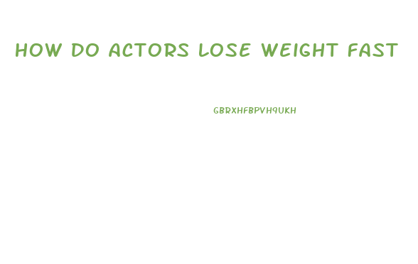 How Do Actors Lose Weight Fast