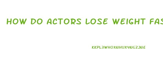 How Do Actors Lose Weight Fast