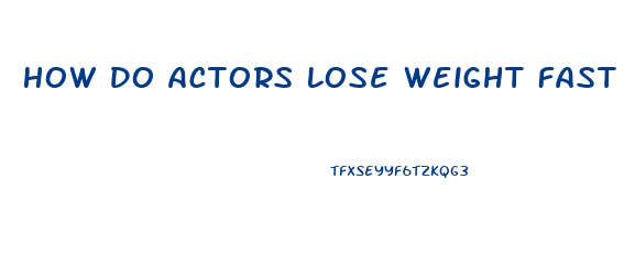 How Do Actors Lose Weight Fast