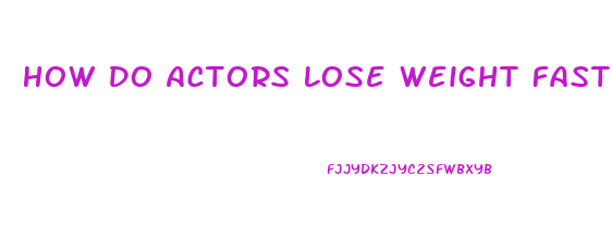 How Do Actors Lose Weight Fast