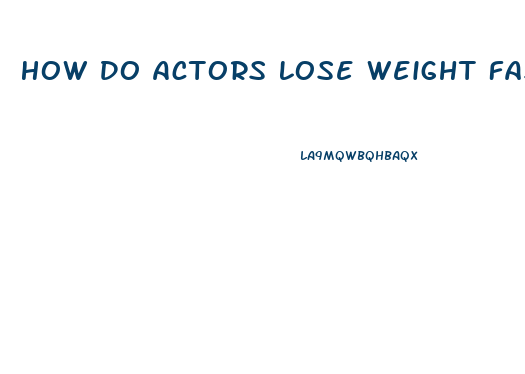 How Do Actors Lose Weight Fast