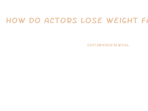 How Do Actors Lose Weight Fast