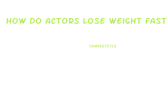 How Do Actors Lose Weight Fast