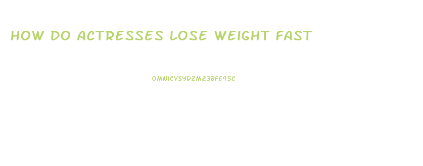 How Do Actresses Lose Weight Fast